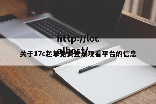 关于17c起草免费登录观看平台的信息