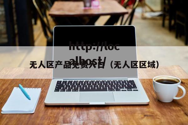 无人区产品免费入口（无人区区域）